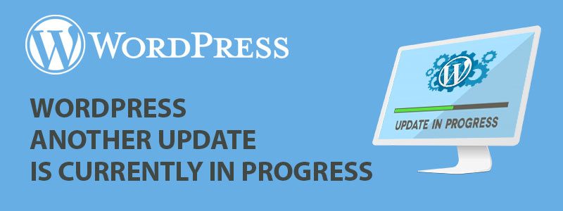WordPress Another Update Is Currently In Progress 800x300 - WordPress Another Update Is Currently In Progress or WordPress Update Failed
