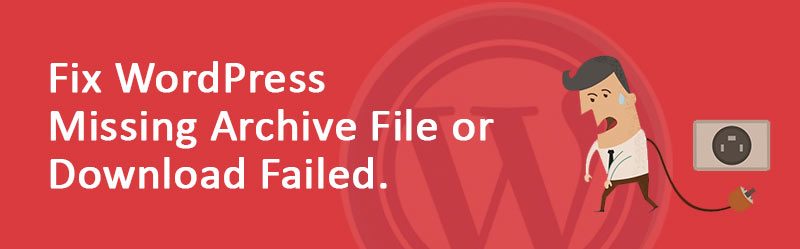Fix WordPress Missing Archive File or Download Failed 800x249 - Fix WordPress Missing Archive File or Download Failed