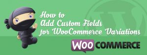 How to Add Custom Fields for WooCommerce Variations 300x113 - How to Add WooCommerce Custom Fields for Variations